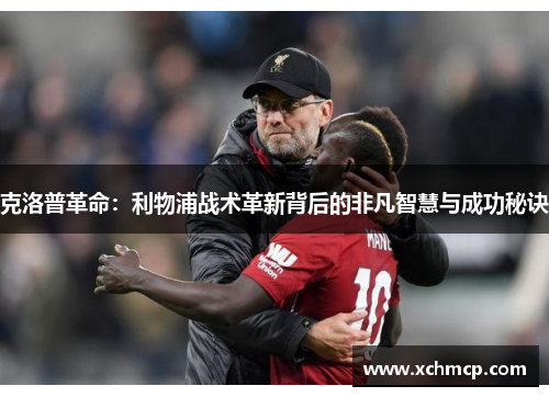 克洛普革命：利物浦战术革新背后的非凡智慧与成功秘诀