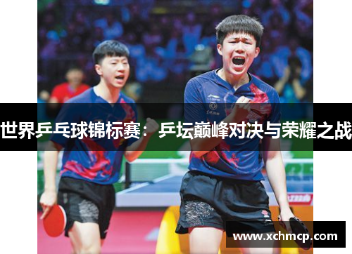 世界乒乓球锦标赛：乒坛巅峰对决与荣耀之战