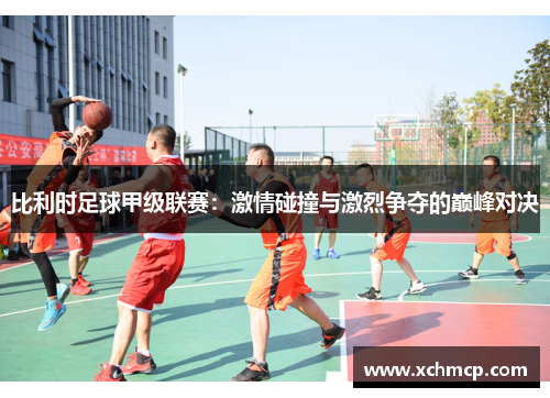 比利时足球甲级联赛：激情碰撞与激烈争夺的巅峰对决