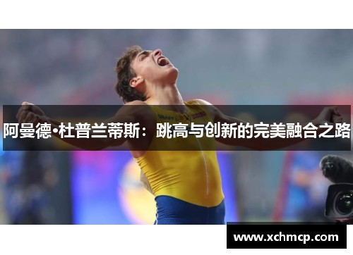 阿曼德·杜普兰蒂斯：跳高与创新的完美融合之路