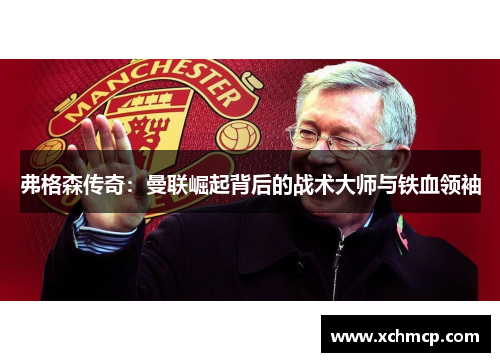 弗格森传奇：曼联崛起背后的战术大师与铁血领袖