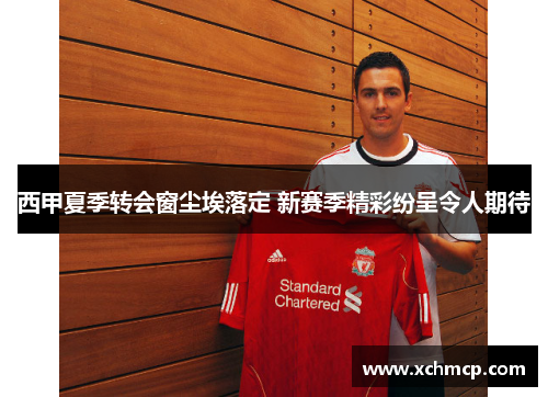 西甲夏季转会窗尘埃落定 新赛季精彩纷呈令人期待