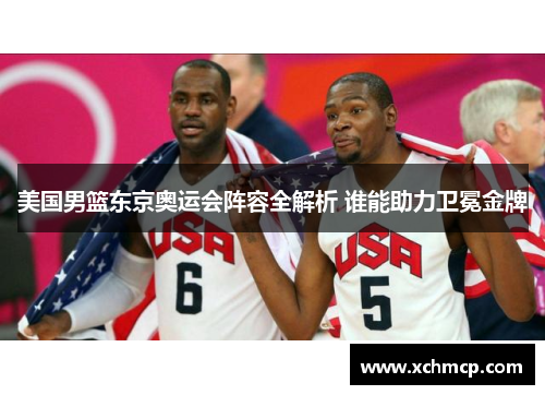 美国男篮东京奥运会阵容全解析 谁能助力卫冕金牌
